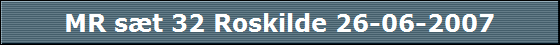 MR s�t 32 Roskilde 26-06-2007